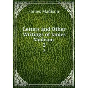   Letters and Other Writings of James Madison . 2 James Madison Books
