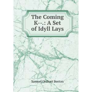    The Coming K  . A Set of Idyll Lays Samuel Orchart Beeton Books