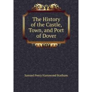   Castle, Town, and Port of Dover Samuel Percy Hammond Statham Books