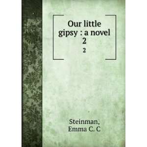  Our little gipsy  a novel. 2 Emma C. C Steinman Books