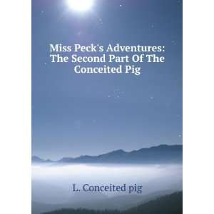 Miss Pecks Adventures The Second Part Of The Conceited Pig L 