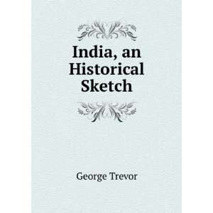  India, an Historical Sketch George Trevor Books