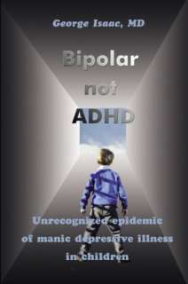 Bipolar not ADHD Unrecognized Epidemic of Manic Depressive Illness in 