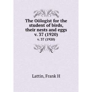   of birds, their nests and eggs. v. 37 (1920) Frank H Lattin Books