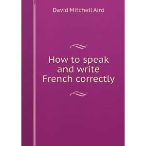    How to speak and write French correctly David Mitchell Aird Books