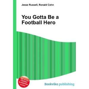  You Gotta Be a Football Hero Ronald Cohn Jesse Russell 