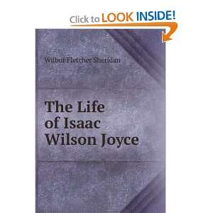    The Life of Isaac Wilson Joyce Wilbur Fletcher Sheridan Books