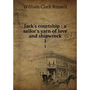  Jacks courtship  a sailors yarn of love and shipwreck 