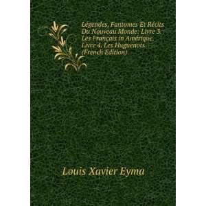   . Livre 4. Les Huguenots (French Edition) Louis Xavier Eyma Books