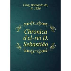  Chronica del rei D. SebastiÃ£o Bernardo da, fl. 1586 