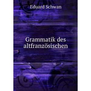  Grammatik des altfranzÃ¶sischen Eduard Schwan Books