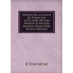   ©riode Danoise (1618 1630) (French Edition) E CharvÃ©riat Books