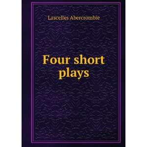  Four short plays Lascelles Abercrombie Books