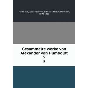  Gesammelte werke von Alexander von Humboldt. 5 Alexander von 
