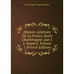   re, Volume 1 (French Edition) Jean Jacques Antoine AmpÃ¨re Books