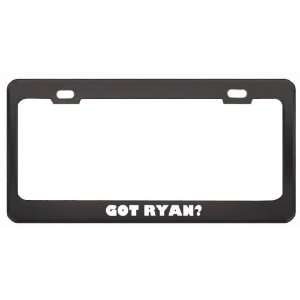  Got Ryan? Girl Name Black Metal License Plate Frame Holder 