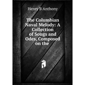   of Songs and Odes, Composed on the . Henry B Anthony Books