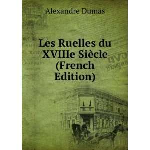 Les Ruelles du XVIIIe SiÃ¨cle (French Edition) Alexandre Dumas 