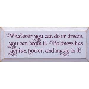   you can do or dream, you can begin it. Wooden Sign