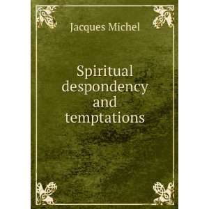  Spiritual despondency and temptations Jacques Michel 