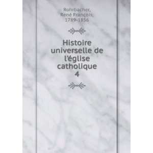   glise catholique. 4 RenÃ© FranÃ§ois, 1789 1856 Rohrbacher Books