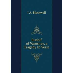    Rudolf of Varosnay, a Tragedy In Verse. I A. Blackwell Books
