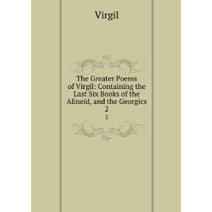  The Greater Poems of Virgil Containing the Last Six Books 