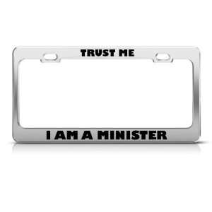 Trust Me I Am A Minister Career license plate frame Stainless Metal 