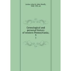   Pennsylvania;. 3 John W. (John Woolf), 1840 1921, ed Jordan Books