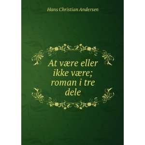  At vÃ¦re eller ikke vÃ¦re; roman i tre dele H. C 