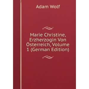 Marie Christine, Erzherzogin Von Ã sterreich, Volume 1 (German 