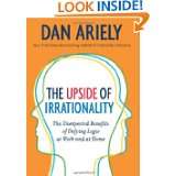 The Upside of Irrationality The Unexpected Benefits of Defying Logic 