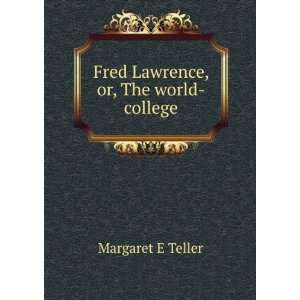    Fred Lawrence, or, The world college Margaret E Teller Books