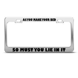 You Make Ur Bed Must You Lie In It Humor license plate frame Stainless