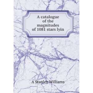   of the magnitudes of 1081 stars lyin A Stanley Williams Books
