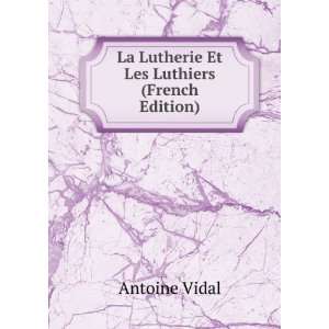 La Lutherie Et Les Luthiers (French Edition) Antoine Vidal  