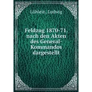   den Akten des General Kommandos dargestellt Ludwig LÃ¶hlein Books