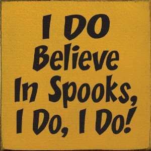  I DO Believe In Spooks, I Do, I Do Wooden Sign