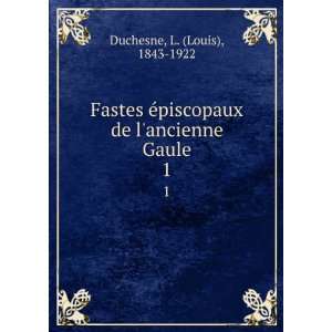  Fastes Ã©piscopaux de lancienne Gaule. 1 L. (Louis 