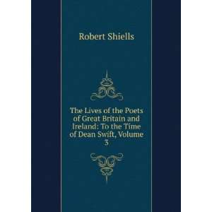 The Lives of the Poets of Great Britain and Ireland To the Time of 