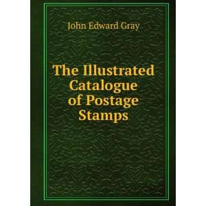   The Illustrated Catalogue of Postage Stamps John Edward Gray Books