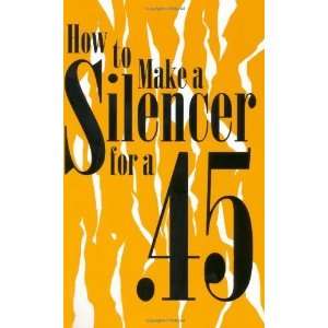  How To Make A Silencer For A .45 (Silencers) [Paperback 