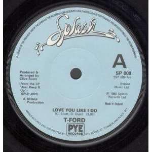  LOVE YOU LIKE I DO 7 INCH (7 VINYL 45) UK SPLASH 1980 T FORD Music