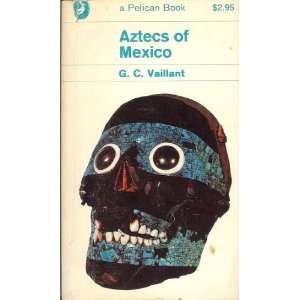  AZTECS OF MEXICO G. C. VAILLANT Books