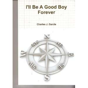  Ill Be A Good Boy Forever Charles J. Garcia Books