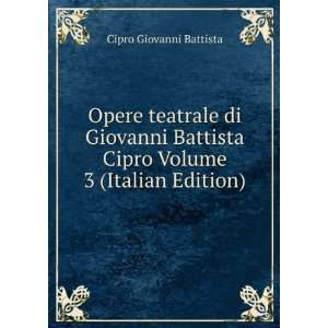  Opere teatrale di Giovanni Battista Cipro Volume 3 