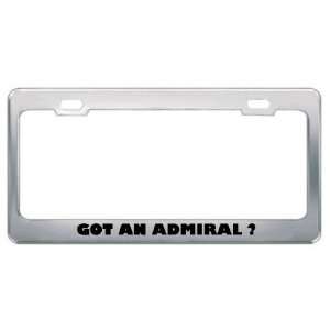 Got An Admiral ? Military Army Navy Marines Metal License Plate Frame 