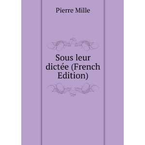  Sous leur dictÃ©e (French Edition) Pierre Mille Books