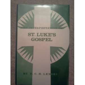    The Interpretation of St. Lukes Gospel R. C. H. Lenski Books