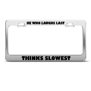 He Who Laughs Last Thinks Slowest Humor Funny Metal License Plate 